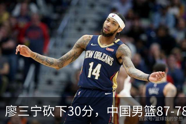 廖三宁砍下30分，中国男篮87-78战胜沙特成功晋级亚运四强